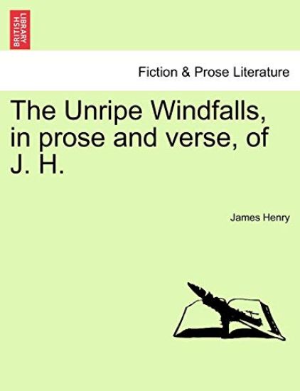 The Unripe Windfalls, in Prose and Verse, of J. H.