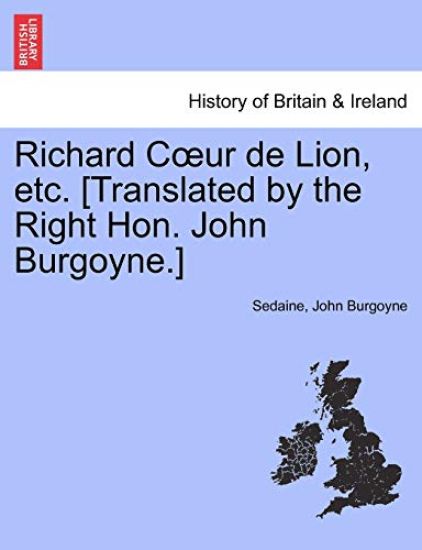 Richard Coeur de Lion, Etc. [translated by the Right Hon. John Burgoyne.]