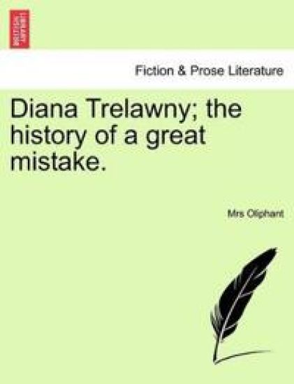 Diana Trelawny; The History of a Great Mistake. Vol. I.