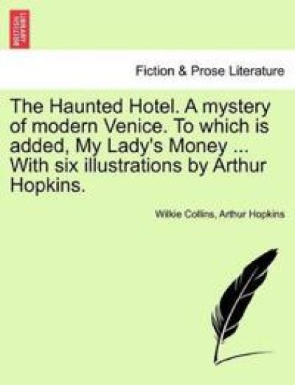 The Haunted Hotel. a Mystery of Modern Venice. to Which Is Added, My Lady's Money ... with Six Illustrations by Arthur Hopkins. Vol. II