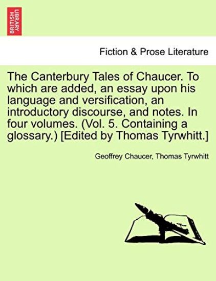 The Canterbury Tales of Chaucer. to Which Are Added, an Essay Upon His Language and Versification, an Introductory Discourse, and Notes. in Four Volumes. (Vol. 5. Containing a Glossary.) [Edited by Thomas Tyrwhitt.]