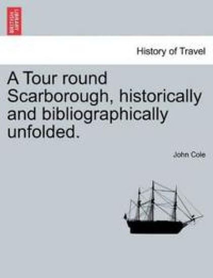 A Tour Round Scarborough, Historically and Bibliographically Unfolded.