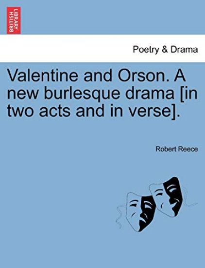 Valentine and Orson. a New Burlesque Drama [In Two Acts and in Verse].