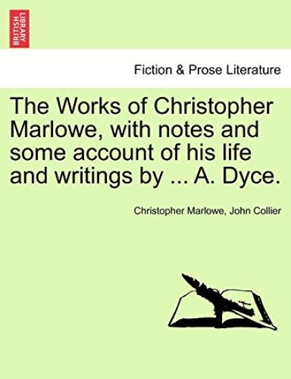 The Works of Christopher Marlowe, with Notes and Some Account of His Life and Writings by ... A. Dyce, Vol. I