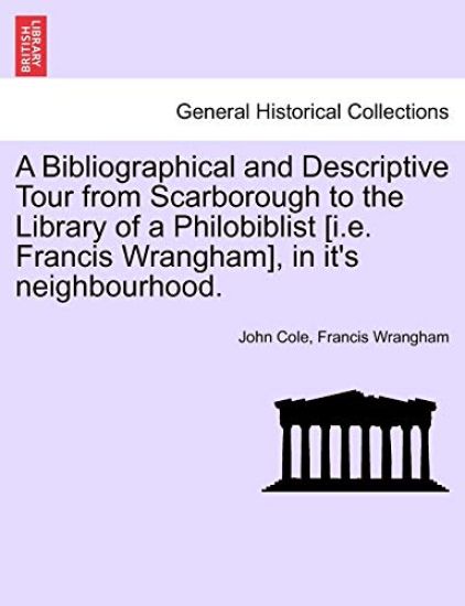 A Bibliographical and Descriptive Tour from Scarborough to the Library of a Philobiblist [I.E. Francis Wrangham], in It's Neighbourhood.