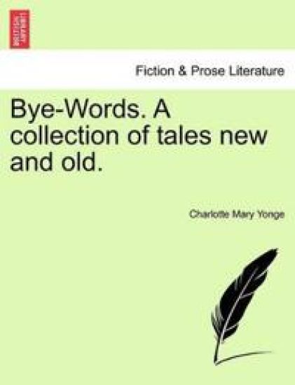 Bye-Words. a Collection of Tales New and Old.
