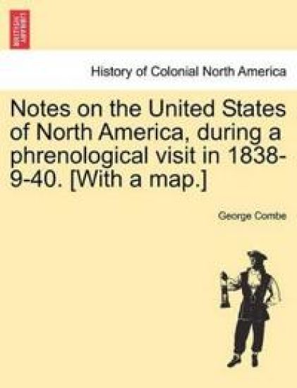 Notes on the United States of North America, During a Phrenological Visit in 1838-9-40. [With a Map.]