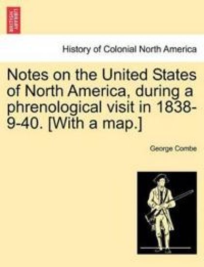 Notes on the United States of North America, During a Phrenological Visit in 1838-9-40. [With a Map.]