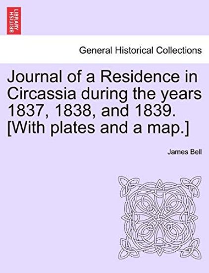 Journal of a Residence in Circassia During the Years 1837, 1838, and 1839. [With Plates and a Map.] Vol. I