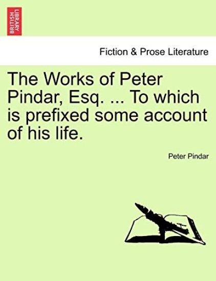The Works of Peter Pindar, Esq. ... to Which Is Prefixed Some Account of His Life.