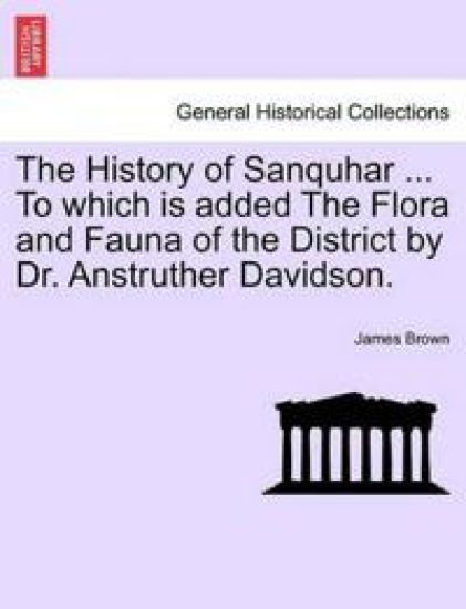 The History of Sanquhar ... To which is added The Flora and Fauna of the District by Dr. Anstruther Davidson.