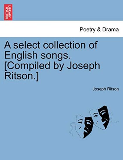 A Select Collection of English Songs. [Compiled by Joseph Ritson.]