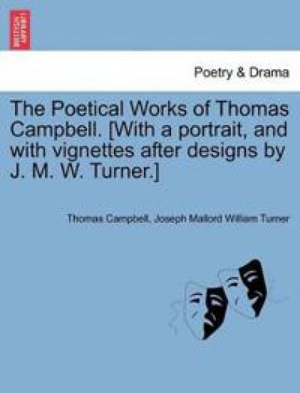 The Poetical Works of Thomas Campbell. [With a Portrait, and with Vignettes After Designs by J. M. W. Turner.]