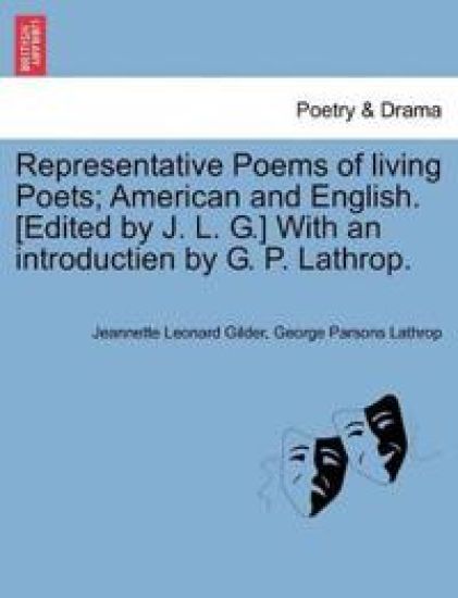 Representative Poems of living Poets; American and English. [Edited by J. L. G.] With an introductien by G. P. Lathrop.