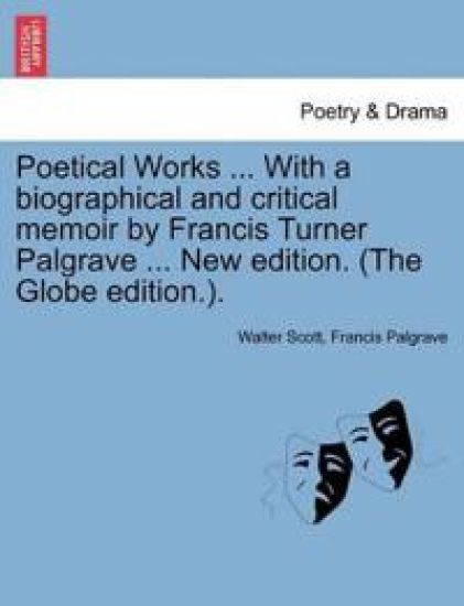 Poetical Works ... with a Biographical and Critical Memoir by Francis Turner Palgrave ... New Edition. (the Globe Edition.).
