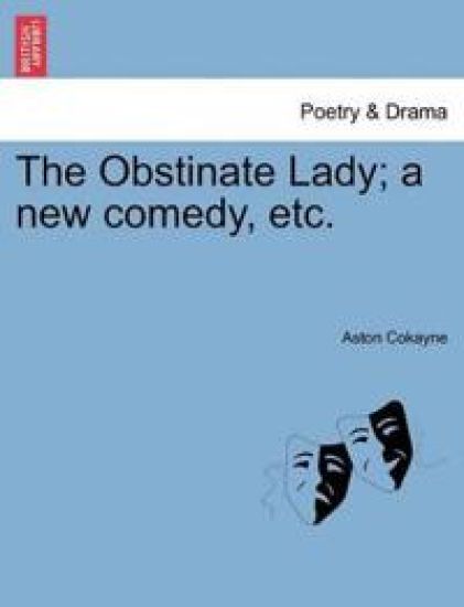 The Obstinate Lady; A New Comedy, Etc.