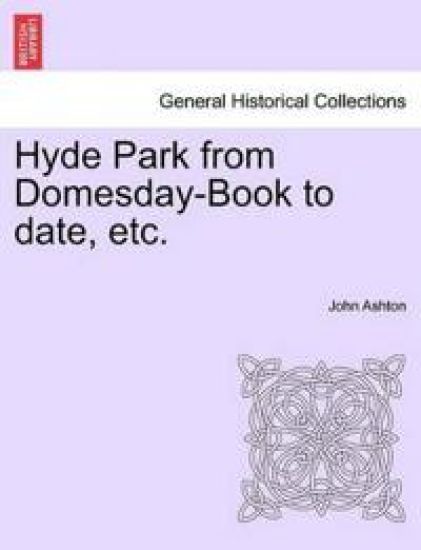 Hyde Park from Domesday-Book to Date, Etc.