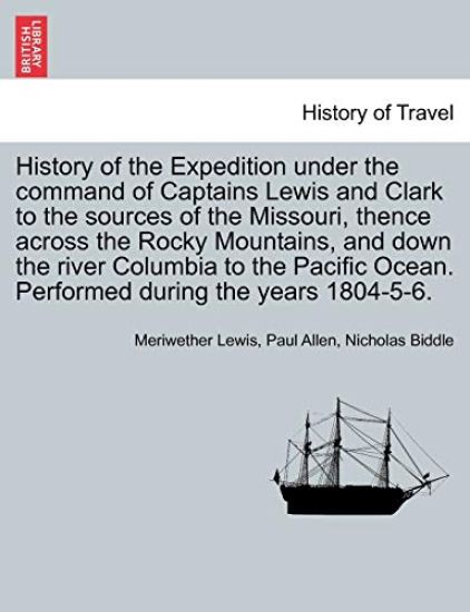 History of the Expedition Under the Command of Captains Lewis and Clark to the Sources of the Missouri, Thence Across the Rocky Mountains, and Down the River Columbia to the Pacific Ocean. Performed During the Years 1804-5-6. Vol. II.