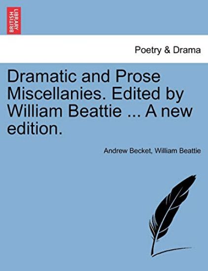 Dramatic and Prose Miscellanies. Edited by William Beattie ... a New Edition.