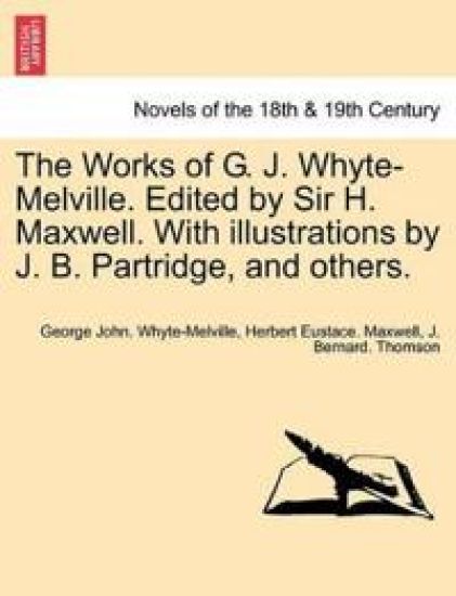 The Works of G. J. Whyte-Melville. Edited by Sir H. Maxwell. with Illustrations by J. B. Partridge, and Others.