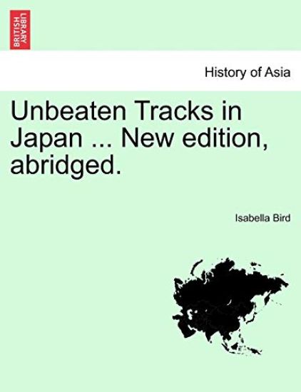 Unbeaten Tracks in Japan ... New Edition, Abridged.