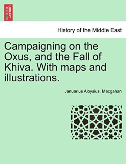 Campaigning on the Oxus, and the Fall of Khiva. With maps and illustrations. Fourth edition.