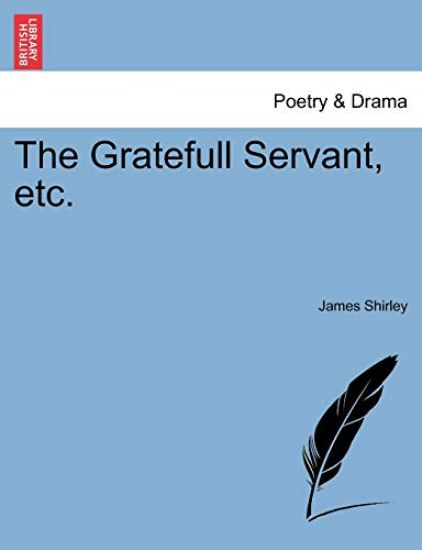The Gratefull Servant, etc.