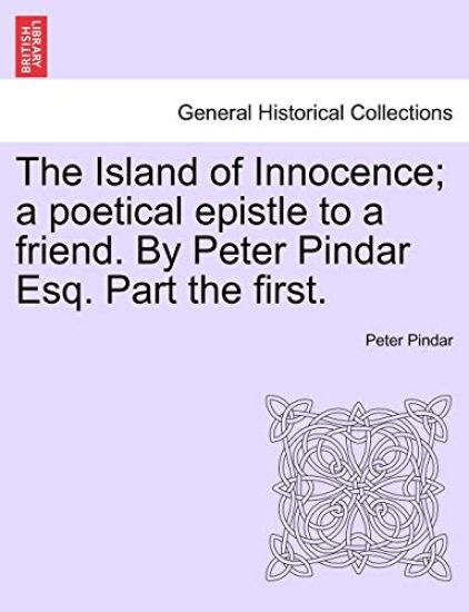 The Island of Innocence; A Poetical Epistle to a Friend. by Peter Pindar Esq. Part the First.