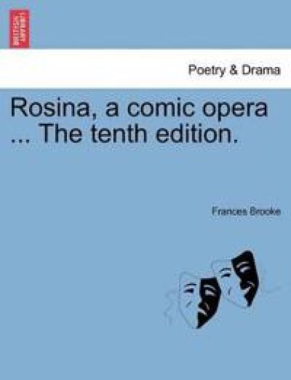 Rosina, a Comic Opera ... the Tenth Edition.