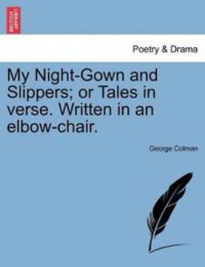 My Night-Gown and Slippers; Or Tales in Verse. Written in an Elbow-Chair.