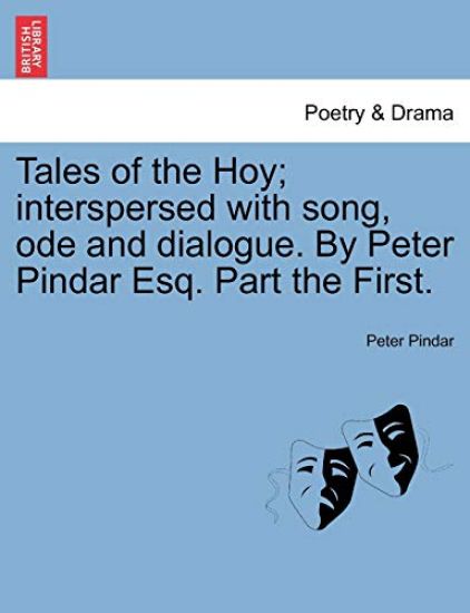 Tales of the Hoy; Interspersed with Song, Ode and Dialogue. by Peter Pindar Esq. Part the First.