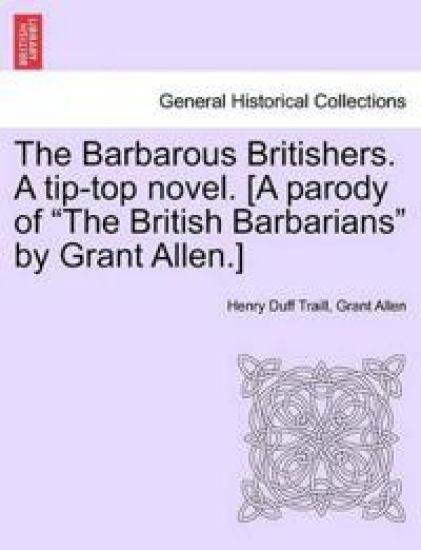 The Barbarous Britishers. a Tip-Top Novel. [A Parody of "The British Barbarians" by Grant Allen.] – Henry Duff Traill, kirjan kansikuva