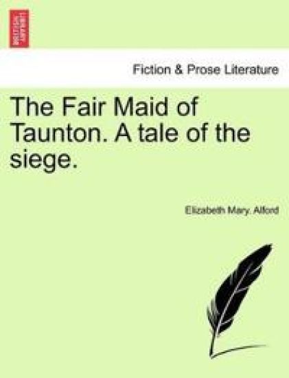 The Fair Maid of Taunton. a Tale of the Siege.