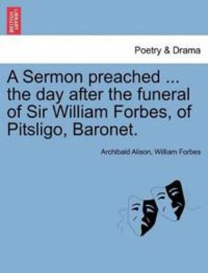 A Sermon Preached ... the Day After the Funeral of Sir William Forbes, of Pitsligo, Baronet.