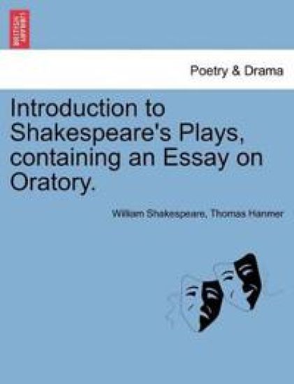 Introduction to Shakespeare's Plays, Containing an Essay on Oratory.