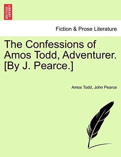 The Confessions of Amos Todd, Adventurer. [By J. Pearce.]