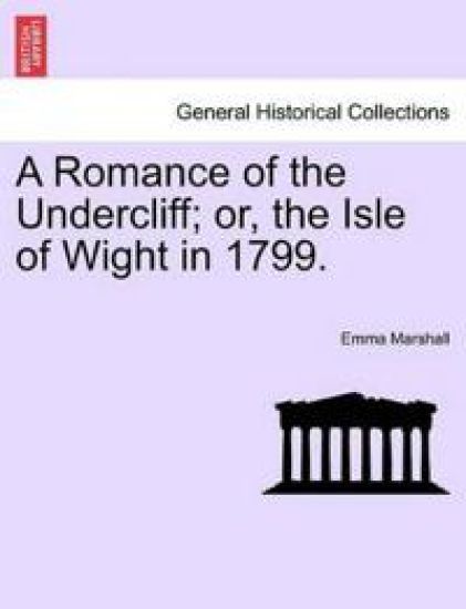 A Romance of the Undercliff; Or, the Isle of Wight in 1799.