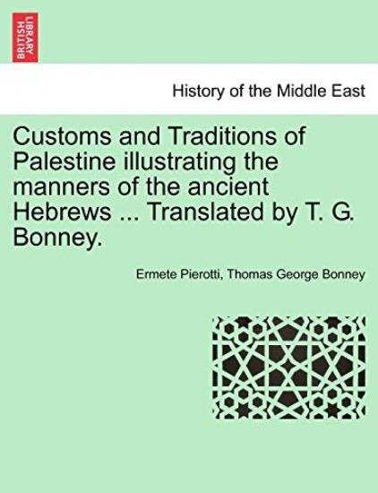 Customs and Traditions of Palestine Illustrating the Manners of the Ancient Hebrews ... Translated by T. G. Bonney.