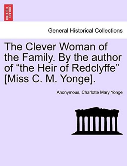 The Clever Woman of the Family. by the Author of "The Heir of Redclyffe" [Miss C. M. Yonge].