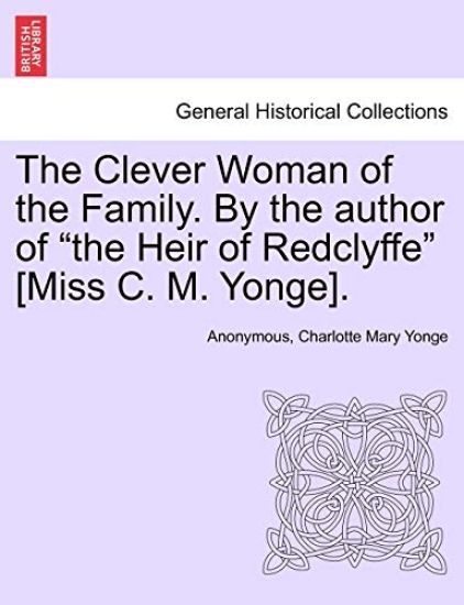 The Clever Woman of the Family. by the Author of "The Heir of Redclyffe" [Miss C. M. Yonge].