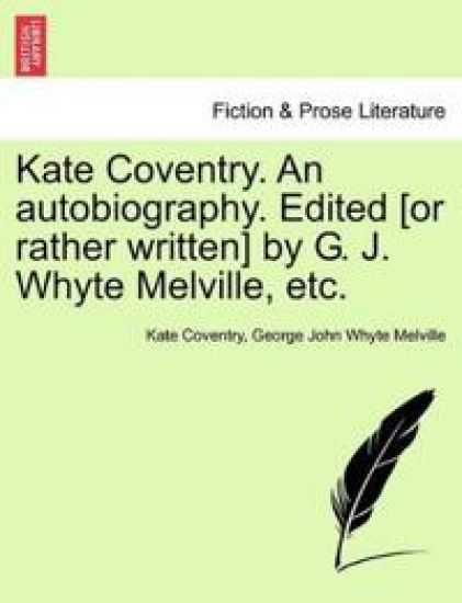 Kate Coventry. an Autobiography. Edited [Or Rather Written] by G. J. Whyte Melville, Etc.
