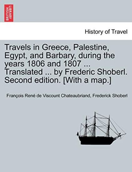 Travels in Greece, Palestine, Egypt, and Barbary, During the Years 1806 and 1807 ... Translated ... by Frederic Shoberl. Second Edition. [With a Map.] Third Edition. Vol. I. – Francois Rene De Chateaubriand, kirjan kansikuva