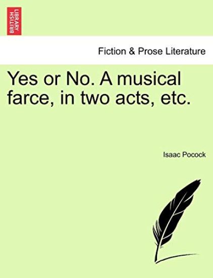 Yes or No. a Musical Farce, in Two Acts, Etc.