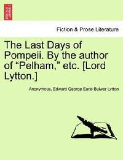 The Last Days of Pompeii. by the Author of Pelham, Etc. [Lord Lytton.] Vol. III