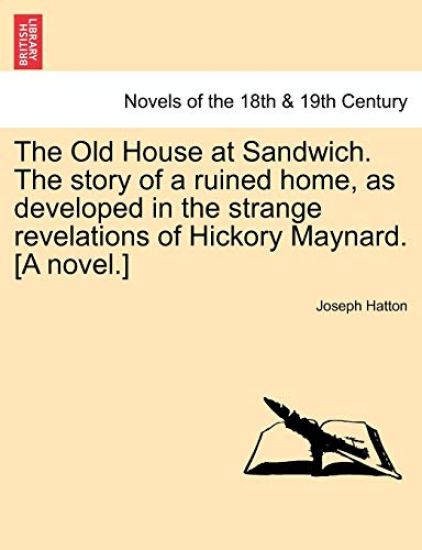The Old House at Sandwich. the Story of a Ruined Home, as Developed in the Strange Revelations of Hickory Maynard. [A Novel.]