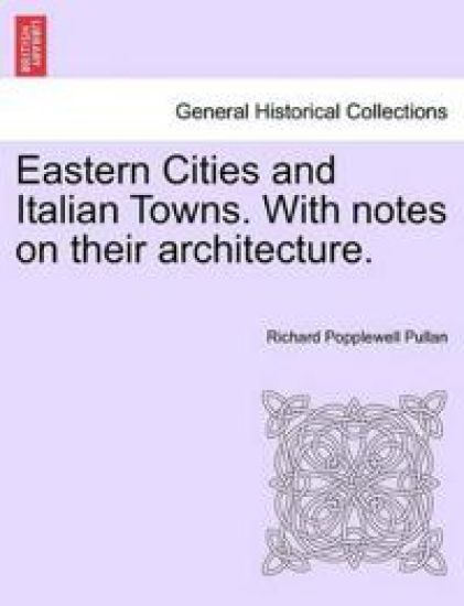 Eastern Cities and Italian Towns. with Notes on Their Architecture.