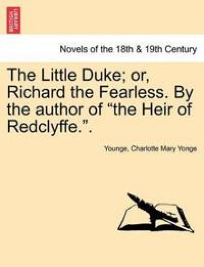 The Little Duke; Or, Richard the Fearless. by the Author of the Heir of Redclyffe..