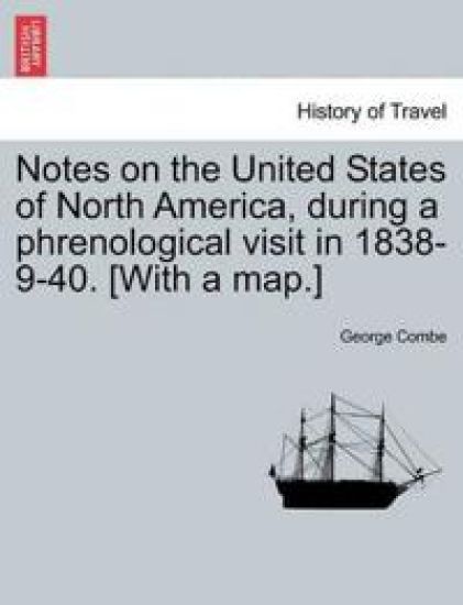 Notes on the United States of North America, During a Phrenological Visit in 1838-9-40. [With a Map.]