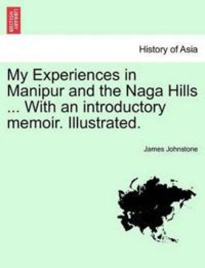 My Experiences in Manipur and the Naga Hills ... with an Introductory Memoir. Illustrated.
