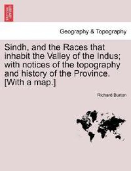 Sindh, and the Races that inhabit the Valley of the Indus; with notices of the topography and history of the Province. [With a map.]